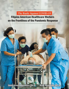 The Battle Against Covid-19 Filipino American Healthcare Workers On The Frontlines Of The Pandemic Response The Battle Against Covid-19 Filipino American Healthcare Workers On The Frontlines Of The Pandemic Response