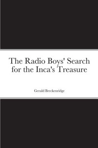 The Radio Boys' Search For The Inca's Treasure The Radio Boys' Search For The Inca's Treasure