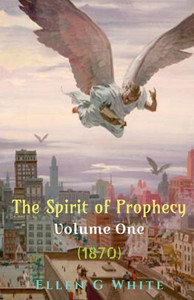 The Spirit Of Prophecy Volume One (1870) The Spirit Of Prophecy Volume One (1870)