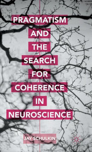 Pragmatism And The Search For Coherence In Neuroscience Pragmatism And The Search For Coherence In Neuroscience