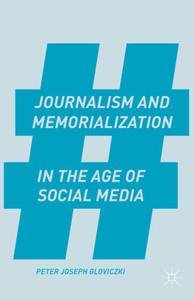 Journalism And Memorialization In The Age Of Social Media Journalism And Memorialization In The Age Of Social Media