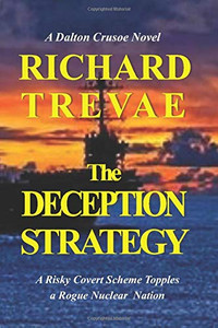 The DECEPTION STRATEGY: A Risky Covert Scheme Topples a Rogue Nuclear Nation (Dalton Crusoe Novels)