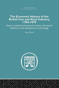 Economic History Of The British Iron And Steel Industry Economic History Of The British Iron And Steel Industry