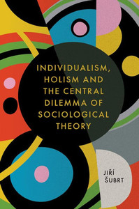 Individualism, Holism And The Central Dilemma Of Sociological Theory Individualism, Holism And The Central Dilemma Of Sociological Theory