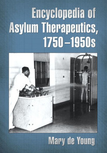 Encyclopedia Of Asylum Therapeutics, 1750-1950S Encyclopedia Of Asylum Therapeutics, 1750-1950S