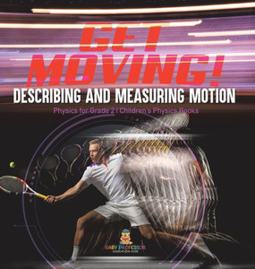 Get Moving! Describing And Measuring Motion Physics For Grade 2 Children's Physics Books Get Moving! Describing And Measuring Motion Physics For Grade 2 Children's Physics Books
