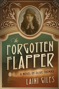 The Forgotten Flapper: A Novel Of Olive Thomas (Forgotten Actresses)
