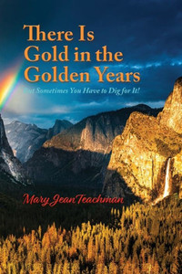 There Is Gold In The Golden Years: A Memoir There Is Gold In The Golden Years: A Memoir