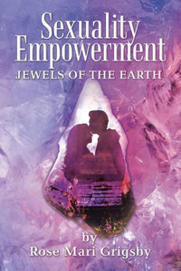 Sexuality Empowerment: Jewels Of The Earth Sexuality Empowerment: Jewels Of The Earth