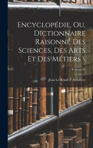 Encyclopédie, Ou, Dictionnaire Raisonné Des Sciences, Des Arts Et Des Métiers ; Volume 01 (French Edition) Encyclopédie, Ou, Dictionnaire Raisonné Des Sciences, Des Arts Et Des Métiers ; Volume 01 (French Edition)