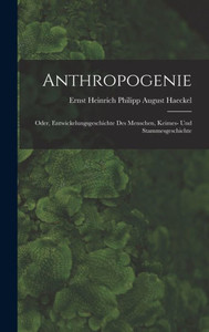 Anthropogenie: Oder, Entwickelungsgeschichte Des Menschen, Keimes- Und Stammesgeschichte (German Edition) Anthropogenie: Oder, Entwickelungsgeschichte Des Menschen, Keimes- Und Stammesgeschichte (German Edition)