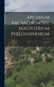 Arcanum Arcanorum Seu Magisterium Philosophorum (German Edition)