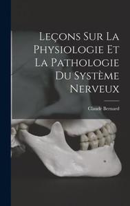 Leçons Sur La Physiologie Et La Pathologie Du Système Nerveux (French Edition)