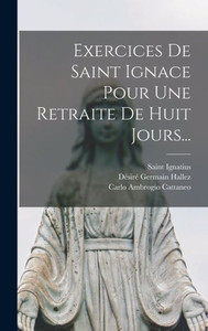 Exercices De Saint Ignace Pour Une Retraite De Huit Jours... (French Edition) Exercices De Saint Ignace Pour Une Retraite De Huit Jours... (French Edition)