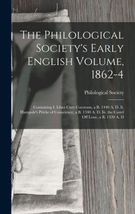 The Philological Society's Early English Volume, 1862-4: Containing I. Liber Cure Cocorum, A B. 1440 A. D. Ii. Hampole's Pricke Of Conscience, A B. 1340 A. D. Iii. The Castel Off Loue, A B. 1320 A. D The Philological Society's Early English Volume, 1862-4: Containing I. Liber Cure Cocorum, A B. 1440 A. D. Ii. Hampole's Pricke Of Conscience, A B. 1340 A. D. Iii. The Castel Off Loue, A B. 1320 A. D