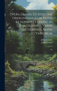 Opera Omnia, Ex Editione Oberliniana; Cum Notis Et Interpretatione In Usum Delphini, Variis Lectionibus, Notis Variorum: 04 (Latin Edition) Opera Omnia, Ex Editione Oberliniana; Cum Notis Et Interpretatione In Usum Delphini, Variis Lectionibus, Notis Variorum: 04 (Latin Edition)