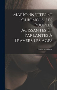 Marionnettes Et Guignols, Les Poupées Agissantes Et Parlantes À Travers Les Ages (French Edition) Marionnettes Et Guignols, Les Poupées Agissantes Et Parlantes À Travers Les Ages (French Edition)