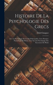 Histoire De La Psychologie Des Grecs: & 5. La Psychologie De L'École D'Alexandrie. Livre Premier: Psychologie De Plotin. Livre Second: Psychologie Des Successurs De Plotin (French Edition) Histoire De La Psychologie Des Grecs: & 5. La Psychologie De L'École D'Alexandrie. Livre Premier: Psychologie De Plotin. Livre Second: Psychologie Des Successurs De Plotin (French Edition)