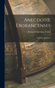 Anecdotoe Eborancenses: Yorkshire Anecdotes Anecdotoe Eborancenses: Yorkshire Anecdotes
