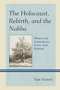 The Holocaust, Rebirth, and the Nakba: Memory and Contemporary Israeli–Arab Relations