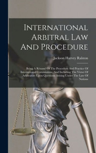 International Arbitral Law And Procedure: Being A Résumé Of The Procedure And Practice Of International Commissions, And Including The Views Of ... Questions Arising Under The Law Of Nations International Arbitral Law And Procedure: Being A Résumé Of The Procedure And Practice Of International Commissions, And Including The Views Of ... Questions Arising Under The Law Of Nations