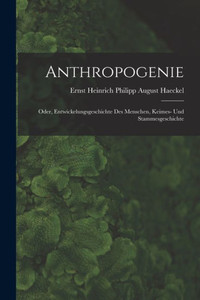 Anthropogenie: Oder, Entwickelungsgeschichte Des Menschen, Keimes- Und Stammesgeschichte (German Edition) Anthropogenie: Oder, Entwickelungsgeschichte Des Menschen, Keimes- Und Stammesgeschichte (German Edition)