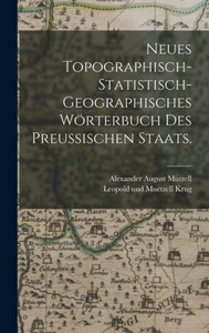 Neues Topographisch-Statistisch-Geographisches Wörterbuch Des Preußischen Staats. (German Edition) Neues Topographisch-Statistisch-Geographisches Wörterbuch Des Preußischen Staats. (German Edition)