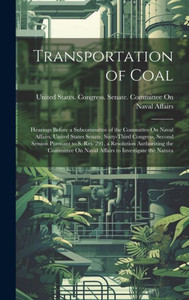 Transportation Of Coal: Hearings Before A Subcommittee Of The Committee On Naval Affairs, United States Senate, Sixty-Third Congress, Second Session ... On Naval Affairs To Investigate The Natura