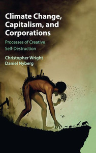 Climate Change, Capitalism, And Corporations: Processes Of Creative Self-Destruction (Business, Value Creation, And Society) Climate Change, Capitalism, And Corporations: Processes Of Creative Self-Destruction (Business, Value Creation, And Society)