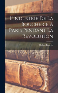 L'Industrie De La Boucherie À Paris Pendant La Révolution (French Edition)