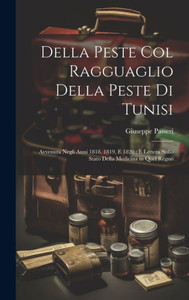 Della Peste Col Ragguaglio Della Peste Di Tunisi: Avvenuta Negli Anni 1818, 1819, E 1820: E Lettera Sullo Stato Della Medicina In Quel Regno (Italian Edition) Della Peste Col Ragguaglio Della Peste Di Tunisi: Avvenuta Negli Anni 1818, 1819, E 1820: E Lettera Sullo Stato Della Medicina In Quel Regno (Italian Edition)