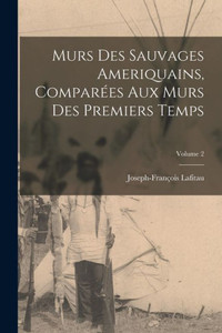 Murs Des Sauvages Ameriquains, Comparées Aux Murs Des Premiers Temps; Volume 2 (French Edition) Murs Des Sauvages Ameriquains, Comparées Aux Murs Des Premiers Temps; Volume 2 (French Edition)