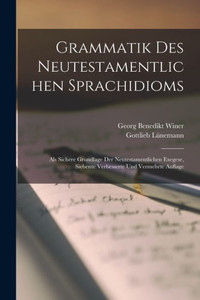 Grammatik Des Neutestamentlichen Sprachidioms: Als Sichere Grundlage Der Neutestamentlichen Exegese, Siebente Verbesserte Und Vermehrte Auflage (German Edition) Grammatik Des Neutestamentlichen Sprachidioms: Als Sichere Grundlage Der Neutestamentlichen Exegese, Siebente Verbesserte Und Vermehrte Auflage (German Edition)