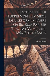 Geschichte Der Türkei Von Dem Siege Der Reform Im Jahre 1826 Bis Zum Pariser Tractat Vom Jahre 1856, Elfter Band (German Edition) Geschichte Der Türkei Von Dem Siege Der Reform Im Jahre 1826 Bis Zum Pariser Tractat Vom Jahre 1856, Elfter Band (German Edition)