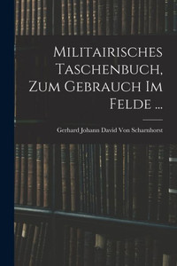 Militairisches Taschenbuch, Zum Gebrauch Im Felde ... (German Edition)