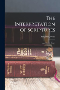 The Interpretation Of Scriptures: And Other Essays The Interpretation Of Scriptures: And Other Essays