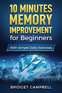 10-Minute Memory Improvement for Beginners: Unleash Your Brain Potential with Simple Daily Exercises