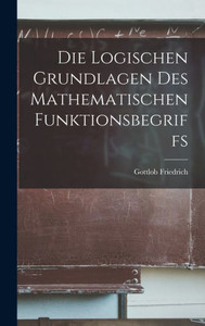 Die Logischen Grundlagen Des Mathematischen Funktionsbegriffs (German Edition)