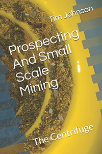 Prospecting And Small Scale Mining: The Centrifuge Prospecting And Small Scale Mining: The Centrifuge