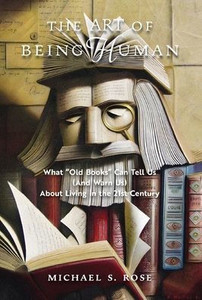 The Art Of Being Human: What "Old Books" Can Tell Us (And Warn Us) About Living In The 21St Century