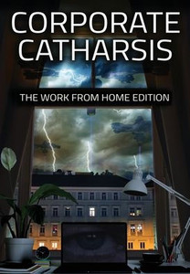 Corporate Catharsis: The Work From Home Edition Corporate Catharsis: The Work From Home Edition