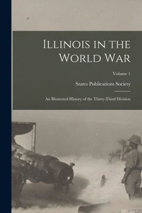 Illinois In The World War: An Illustrated History Of The Thirty-Third Division; Volume 1