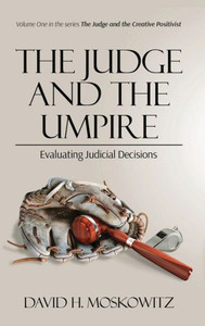 The Judge And The Umpire: Evaluating Judicial Decisions (The Judge And The Creative Positivist)