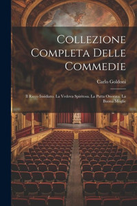Collezione Completa Delle Commedie: Il Ricco Insidiato. La Vedova Spiritosa. La Putta Onorata. La Buona Moglie (Italian Edition)