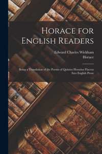 Horace For English Readers: Being A Translation Of The Poems Of Quintus Horatius Flaccus Into English Prose Horace For English Readers: Being A Translation Of The Poems Of Quintus Horatius Flaccus Into English Prose