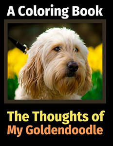 The Thoughts of My Goldendoodle: A Coloring Book The Thoughts of My Goldendoodle: A Coloring Book