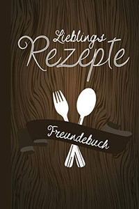 Lieblings Rezepte Freundebuch: Freundebuch für Erwachsene Rezepte / Freundschaftsbuch mit den Lieblingsrezepten der Freunde ideal als Geschenk zur ... zum Ausfüllen und Eintragen (German Edition)