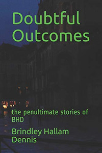 Doubtful Outcomes: the penultimate stories of BHD