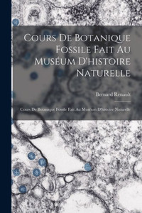 Cours De Botanique Fossile Fait Au Muséum D'Histoire Naturelle: Cours De Botanique Fossile Fait Au Muséum D'Histoire Naturelle (French Edition) Cours De Botanique Fossile Fait Au Muséum D'Histoire Naturelle: Cours De Botanique Fossile Fait Au Muséum D'Histoire Naturelle (French Edition)