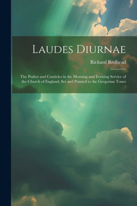 Laudes Diurnae: The Psalter And Canticles In The Morning And Evening Service Of The Church Of England, Set And Pointed To The Gregorian Tones Laudes Diurnae: The Psalter And Canticles In The Morning And Evening Service Of The Church Of England, Set And Pointed To The Gregorian Tones